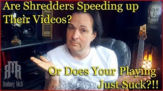 Are Shredders Speeding Up Their Videos? - Or Does Your Playing Just Suck?!!!