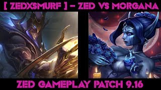 [ ZEDxSMURF ] -  ZED vs MORGANA -  ZED GAMEPLAY -  PATCH 9.16| Watching League of Legends