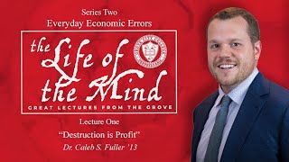 "Everyday Economic Errors" – Dr. Caleb S. Fuller '13 | Lecture 1: Destruction is Profit