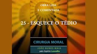 25 - ESQUECE O TÉDIO (CIRURGIA MORAL)