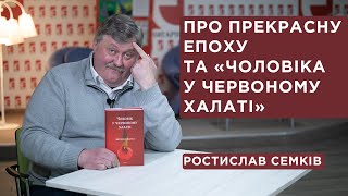 Про прекрасну епоху та «Чоловіка у червоному халаті». Ростислав Семків