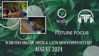 Future Focus - Wabi Fine Organic House & Latin Downtempo Hits Set August 2024