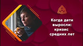 Когда дети выросли... Кризис средних лет