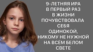 9-летняя Ира в первый раз в жизни почувствовала себя одинокой, никому не нужной на всём белом свете.