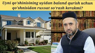 Baland uy qurish uchun qo'shnisidan ruxsat so'rash kerakmi? Muhammad Ayyub domla