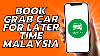 How To Book Grab Car For Later Time Malaysia