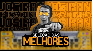 SELEÇÃO DAS MELHORES - JOSIRAN PISADINHA