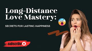 Long-Distance Love Mastery: Secrets for Lasting Happiness