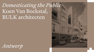 Domesticating the Public: Koen Van Bockstal, BULK architecten