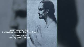 Kahlil Gibran - Mary Magdalene (On Meeting Jesus For The First Time) Read by John Siddique