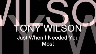 Tony Wilson - Just When I Needed You Most.