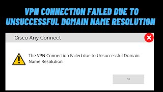 How to Fix VPN Connection Failed due to Unsuccessful Domain Name Resolution