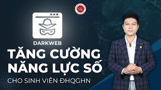 DARK WEB : VNU-LIC SERIES TĂNG CƯỜNG NĂNG LỰC SỐ CHO SINH VIÊN ĐHQGHN