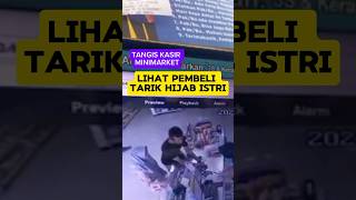 Tangis Kasir Minimarket Lihat Pembeli Tarik Hijab Istri