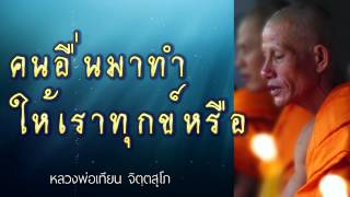 คนอื่นมาทำให้เราทุกข์หรือ - หลวงพ่อเทียน จิตฺตสุโภ - ชุด ความรู้สึกตัว CD1-30