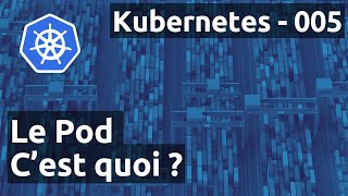 Kubernetes 005 - Le Pod : c'est quoi ??