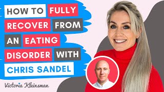 How To Fully Recover From An Eating Disorder with Chris Sandel