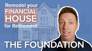 Remodel Your Financial House for Retirement - Foundation