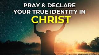 Powerful Prayer | Discover and Declare Your True Identity in Christ | Prayer and Biblical Reflection