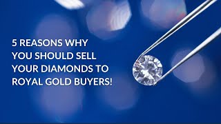 5 Reasons why YOU should sell your diamonds to Royal Gold Buyers!