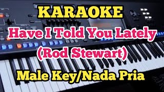 HAVE I TOLD YOU LATELY(Karaoke) - Rod Stewart - Nada Pria/Male