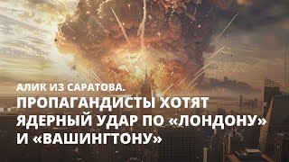 Пропагандисты хотят ядерный удар по «Лондону» и «Вашингтону». Алик из Саратова