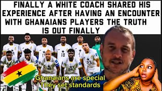 GHANAIANS ARE SPECIAL ACCORDING TO THIS WHITE INTERNATIONAL COACH, GHANA MADE ME