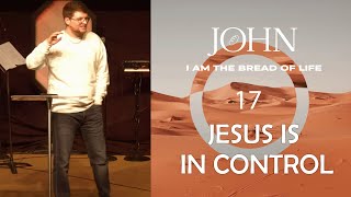 Jesus is in Control | The Gospel According to John (Part 17) | Daniel Blakeslee