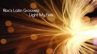 Roc's Latin Groovez - Light My Fire