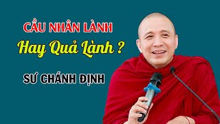 Cầu Nhân Lành Hay Quả Lành ? | Sư Chánh Định