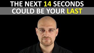 The next 14 seconds could be your last