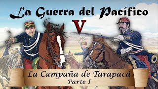 La Guerra del Pacífico - Ep. 5: La Campaña de Tarapacá (1/2)