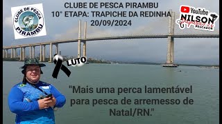 A PESCA ESPORTIVA  POTIGUAR ESTÁ DE LUTO, ( 10⁰ETAPA DO PIRAMBU )