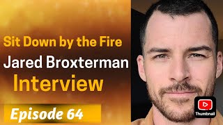 Sit Down by the Fire: Episode 64 - Jared Broxterman Interview