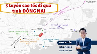 Tỉnh ĐỒNG NAI có 5 tuyến Cao Tốc - Là điểm đến của nhà đầu tư Bất Động Sản