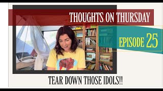 Tear Down Those Idols!! EP:25 #thoughtsonthursday