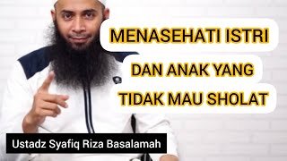 MENASEHATI ISTRI DAN ANAK YANG TIDAK MAU SHOLAT || Ustadz Syafiq Riza Basalamah