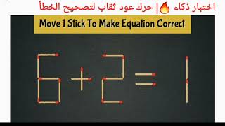 اختبار ذكاء 🔥| حرك عود ثقاب لتصحيح الخطأ| move 1 Stick to correct 6+2=1