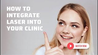 How to Integrate Laser Into Your Clinic