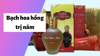 Review bạch hoa hồng trị nám tàn nhang có tốt không? Cách sử dụng? Giá bao nhiêu?