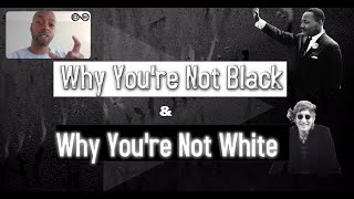 Why You're Not Black and Why You're Not White!