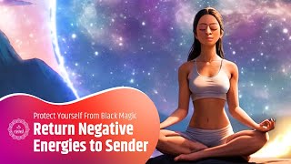 Return All Negative Energies to Sender | Protect Yourself From Black Magic Subliminal Frequency