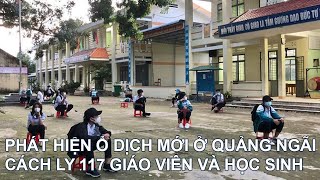 Phát hiện ổ dịch mới ở Quảng Ngãi cách ly 117 giáo viên và học sinh | Tin Tức KCN TV