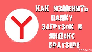 КАК ИЗМЕНИТЬ ПАПКУ ЗАГРУЗОК В ЯНДЕКС БРАУЗЕРЕ