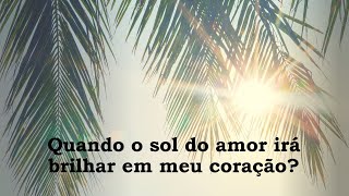 Quando o sol do amor irá brilhar em meu coração? - Tarot leitura intuitiva