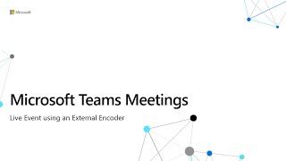 Microsoft Teams Live Event produced using an External Encoder