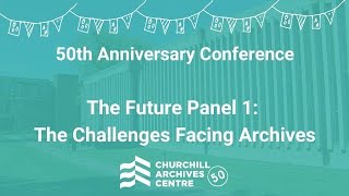 Churchill Fiftieth Anniversary Conference - The Future Panel 1: The Challenges Facing Archives