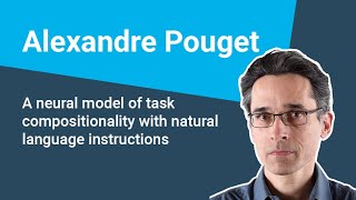 Alexandre Pouget - A neural model of task compositionality with natural language instructions