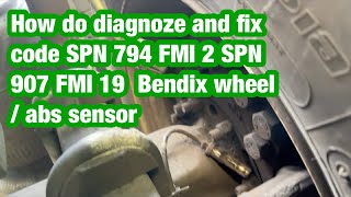 How do diagnose and fix code SPN 794 FMI 2 SPN 907 FMI 19  Bendix wheel / abs sensor