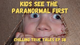 Chilling True Tales - Ep 38 - Kids See the Paranormal First